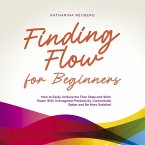 Finding Flow for Beginners: How to Easily Achieve the Flow State and Work Faster With Unimagined Productivity, Concentrate Better and Be More Satisfied (MP3-Download)