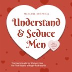 Understand & Seduce Men: the Men's Guide for Women From the First Date to a Happy Partnership - Incl. Sex and Dating Tips. (MP3-Download)