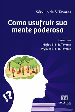 Como usufruir sua mente poderosa (eBook, ePUB) - S., Sérvulo de; Tavares, Higley B. S. R.; Tavares, Wyliver B. S. R.