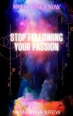 Stop Following Your Passion (Make Money Now, #5) (eBook, ePUB)