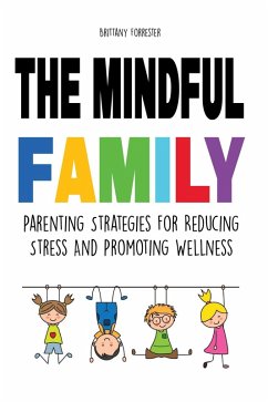 The Mindful Family Parenting Strategies For Reducing Stress And Promoting Wellness (eBook, ePUB) - Forrester, Brittany