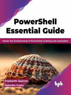 PowerShell Essential Guide: Master the Fundamentals of PowerShell Scripting and Automation (eBook, ePUB) - Jayaram, Prashanth; Gupta, Rajendra