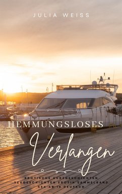 Hemmungsloses Verlangen – Erotische Kurzgeschichten Sexgeschichten Erotik Sammelband Sex ab 18 Deutsch (eBook, ePUB) - Weiß, Julia