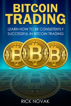 Bitcoin Trading: Learn How to be Consistently Successful in Bitcoin Trading (eBook, ePUB) - Novak, Rick
