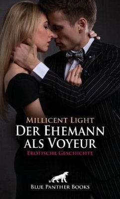 Der Ehemann als Voyeur   Erotische Geschichte + 1 weitere Geschichte - Light, Millicent