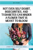 Not Even Self Doubt, Insecurities, and T1Diabetes Can Hinder A Flower That Is Meant To Bloom (eBook, ePUB)