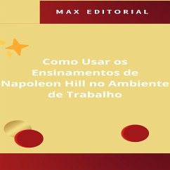 Como Usar os Ensinamentos de Napoleon Hill no Ambiente de Trabalho (eBook, ePUB) - Editorial, Max