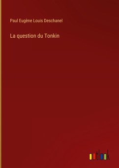 La question du Tonkin - Deschanel, Paul Eugène Louis