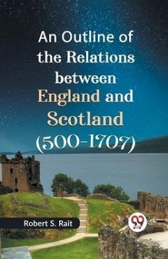 An Outline of the Relations between England and Scotland (500-1707) - S Rait, Robert
