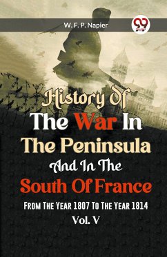 History Of The War In The Peninsula And In The South Of France From The Year 1807 To The Year 1814 Vol. V - Napier, W. F. P.
