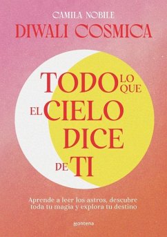 Todo Lo Que El Cielo Dice de Ti: Aprende a Leer Los Astros, Descubre Tu Magia Y Explora Tu Destino / Everything the Universe Says about You - Nobile, Camila