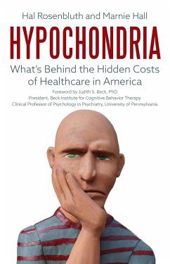 Hypochondria: What's Behind the Hidden Costs of Healthcare in America - Rosenbluth, Hal; Hall, Marnie