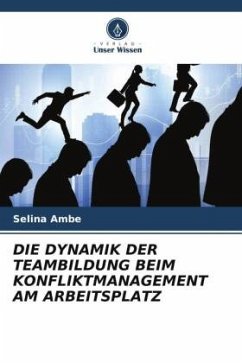 DIE DYNAMIK DER TEAMBILDUNG BEIM KONFLIKTMANAGEMENT AM ARBEITSPLATZ - Ambe, Selina