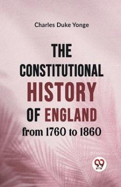 The Constitutional History of England from 1760 to 1860 - Duke Yonge, Charles