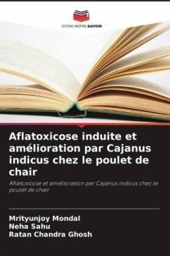 Aflatoxicose induite et amélioration par Cajanus indicus chez le poulet de chair - Mondal, Mrityunjoy;Sahu, Neha;Chandra Ghosh, Ratan