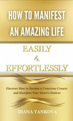 How to Manifest an Amazing Life Easily and Effortlessly - Yankova, Diana