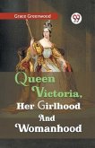 Queen Victoria, her girlhood and womanhood