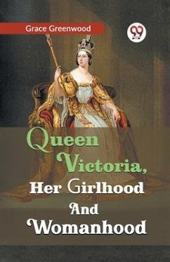 Queen Victoria, her girlhood and womanhood - Greenwood, Grace