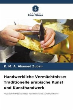 Handwerkliche Vermächtnisse: Traditionelle arabische Kunst und Kunsthandwerk - Zubair, K. M. A. Ahamed