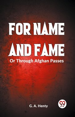 FOR NAME AND FAME Or Through Afghan Passes - Henty, G. A.