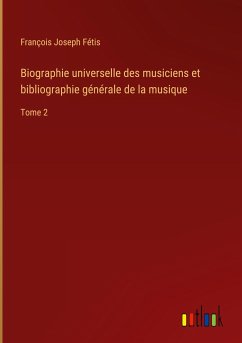 Biographie universelle des musiciens et bibliographie générale de la musique - Fétis, François Joseph