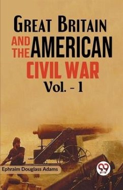 Great Britain and the American Civil War Vol. -1 - Douglass Adams, Ephraim