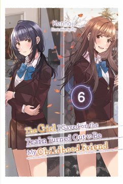 The Girl I Saved on the Train Turned Out to Be My Childhood Friend, Vol. 6 (Light Novel) - Kennoji