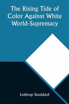 The Rising Tide of Color Against White World-Supremacy - Stoddard, Lothrop