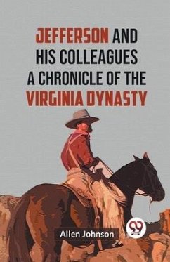 Jefferson and His Colleagues A CHRONICLE OF THE VIRGINIA DYNASTY - Johnson, Allen