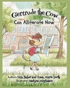 Gertrude the Cow Can Alliterate Now - Baker, Lisa; Smith, Anna Marie