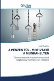 A PÉNZEN TÚL - MOTIVÁCIÓ A MUNKAHELYEN