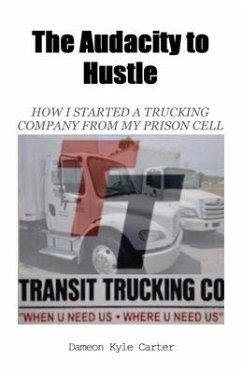 The Audacity to Hustle, How I started a trucking company from my prison cell - Kyle Carter, Dameon