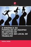 A DINÂMICA DA FORMAÇÃO DE EQUIPAS NA GESTÃO DE CONFLITOS NO LOCAL DE TRABALHO