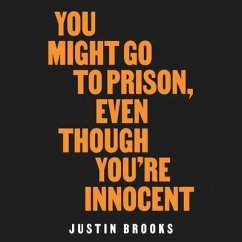 You Might Go to Prison, Even Though You're Innocent - Brooks, Justin