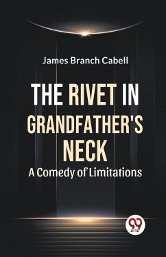 The Rivet In Grandfather'S Neck A Comedy Of Limitations - Cabell, James Branch