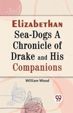 Elizabethan Sea-Dogs A Chronicle of Drake and His Companions - Wood, William