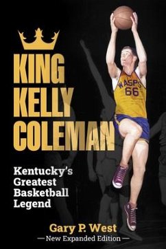 King Kelly Coleman, Kentucky's Greatest Basketball Legend--New Expanded Edition - West, Gary P
