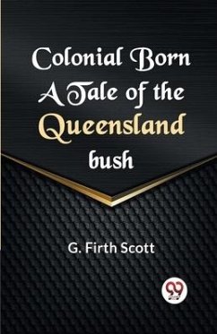 Colonial Born A TALE OF THE QUEENSLAND BUSH - Firth Scott, G.
