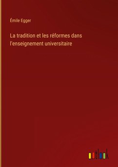 La tradition et les réformes dans l'enseignement universitaire - Egger, Émile