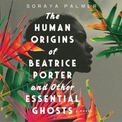 The Human Origins of Beatrice Porter and Other Essential Ghosts - Palmer, Soraya