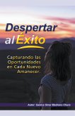 Despertar al Éxito. Capturando las Oportunidades en Cada Nuevo Amanecer.