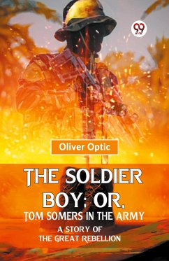 The Soldier Boy; Or, Tom Somers In The Army A Story Of The Great Rebellion - Optic, Oliver