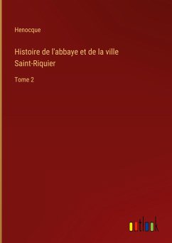 Histoire de l'abbaye et de la ville Saint-Riquier - Henocque