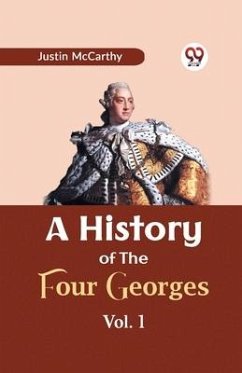 A History of the Four Georges Vol. 1 - Mccarthy, Justin