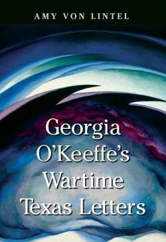 Georgia O'Keeffe's Wartime Texas Letters - Lintel, Amy Von