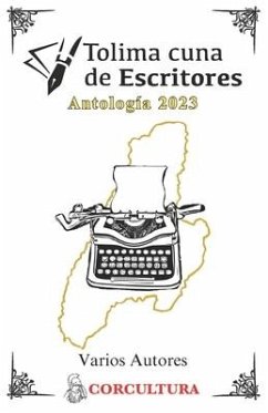 Tolima Cuna de Escritores - Antología 2023 - Corcultura, Corporación Para La Promoci