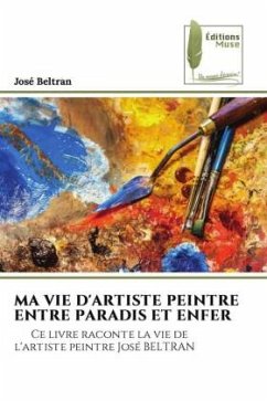 MA VIE D'ARTISTE PEINTRE ENTRE PARADIS ET ENFER - Beltran, José