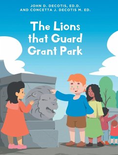 The Lions that Guard Grant Park - DeCotis Ed. D., John D.; DeCotis M. Ed., Concetta J.