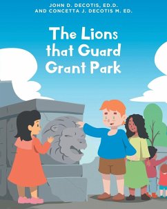 The Lions that Guard Grant Park - DeCotis Ed. D., John D.; DeCotis M. Ed., Concetta J.