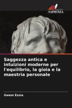 Saggezza antica e intuizioni moderne per l'equilibrio, la gioia e la maestria personale - Essia, Uwem